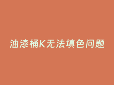 油漆桶K无法填色问题